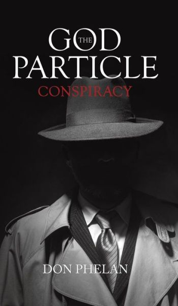 Cover for Don Phelan · The God Particle Conspiracy (Hardcover Book) (2019)