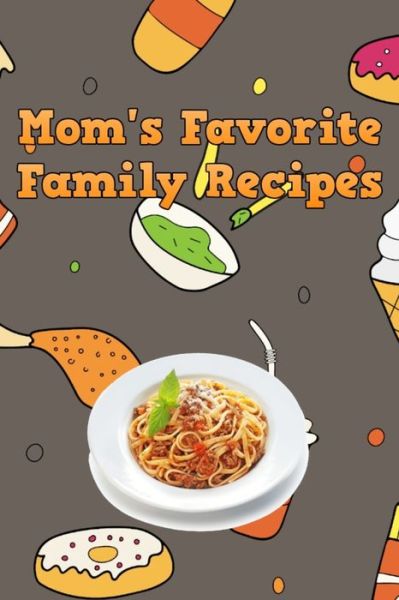 Mom's Favorite Family Recipes - Mommy Dearest - Książki - Independently Published - 9781655097850 - 3 stycznia 2020