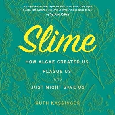 Cover for Ruth Kassinger · Slime Lib/E : How Algae Created Us, Plague Us, and Just Might Save Us (CD) (2019)