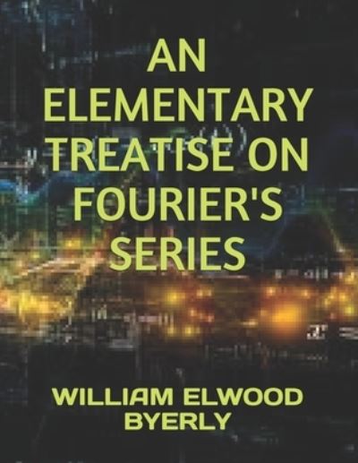 Cover for William Elwood Byerly · An Elementary Treatise on Fourier's Series (Paperback Book) (2019)