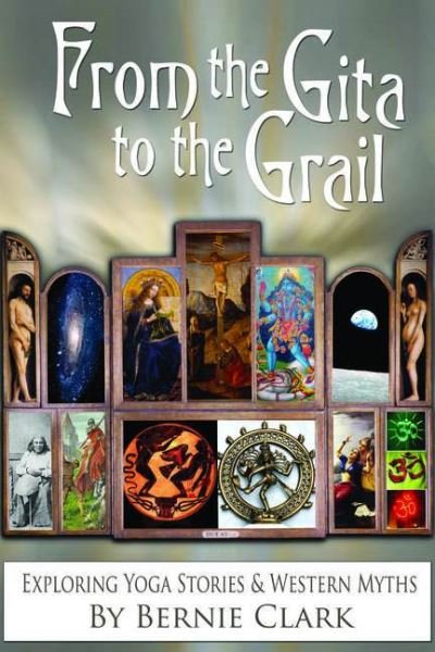 Cover for Bernie Clark · From the Gita to the Grail: Exploring Yoga Stories &amp; Western Myths (Paperback Book) (2021)