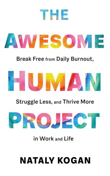 Cover for Nataly Kogan · The Awesome Human Project: Break Free from Daily Burnout, Struggle Less, and Thrive More in Work and Life (Hardcover Book) (2022)