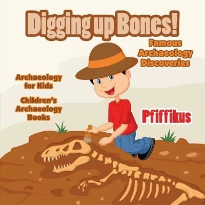 Cover for Pfiffikus · Digging Up Bones! Famous Archaeology Discoveries - Archaeology for kids - Children's Archaeology Books (Pocketbok) (2016)