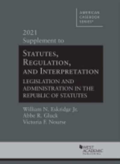 Cover for William N. Eskridge Jr. · Statutes, Regulation, and Interpretation: Legislation and Administration in the Republic of Statutes, 2021 Supplement - American Casebook Series (Paperback Book) (2021)