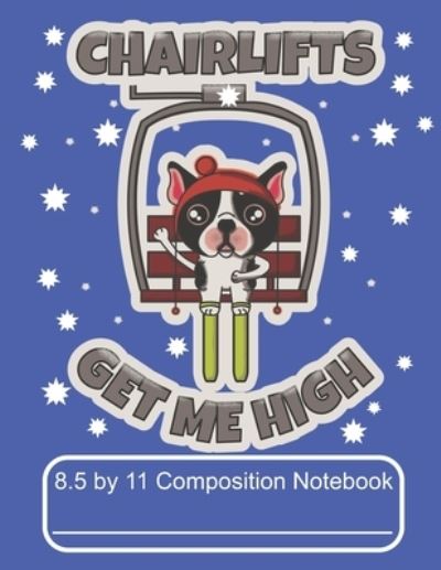 Cover for Puppy Creations · Chairlifts Get Me High 8.5 by 11 Composition Notebook (Paperback Book) (2019)