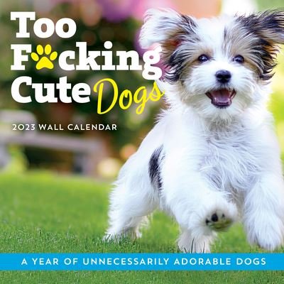 Cover for Sourcebooks · 2023 Too F*cking Cute Dogs Wall Calendar: A Year of Unnecessarily Adorable Dogs - Calendars &amp; Gifts to Swear By (Kalender) (2022)