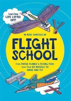 Flight School: From Paper Planes to Flying Fish, More Than 20 Models to Make and Fly - Mike Barfield - Books - Michael O'Mara Books Ltd - 9781780555850 - May 2, 2019