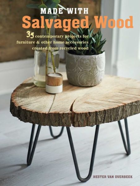 Cover for Hester Van Overbeek · Made with Salvaged Wood: 35 Contemporary Projects for Furniture &amp; Other Home Accessories Created from Recycled Wood (Paperback Book) (2017)