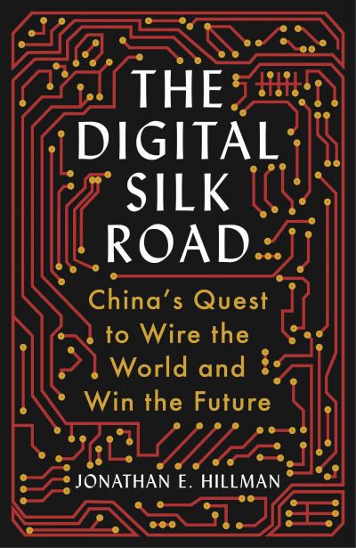 Cover for Jonathan E. Hillman · The Digital Silk Road: China's Quest to Wire the World and Win the Future (Hardcover Book) [Main edition] (2021)