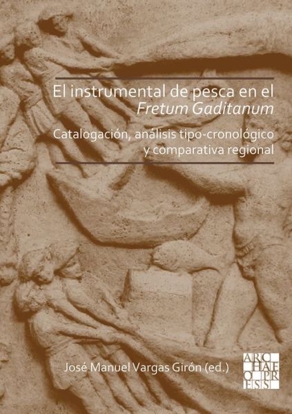 Cover for El instrumental de pesca en el Fretum Gaditanum (siglos V a.C. - VI d.C.): Analisis tipo-cronologico y comparativa atlantico-mediterranea (Paperback Book) (2020)