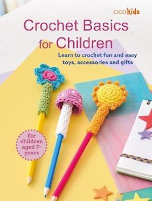Cover for CICO Kidz · Crochet Basics for Children: For children aged 7+ years: Learn to Crochet Fun and Easy Toys, Accessories and Gifts (Paperback Book) [UK edition] (2026)