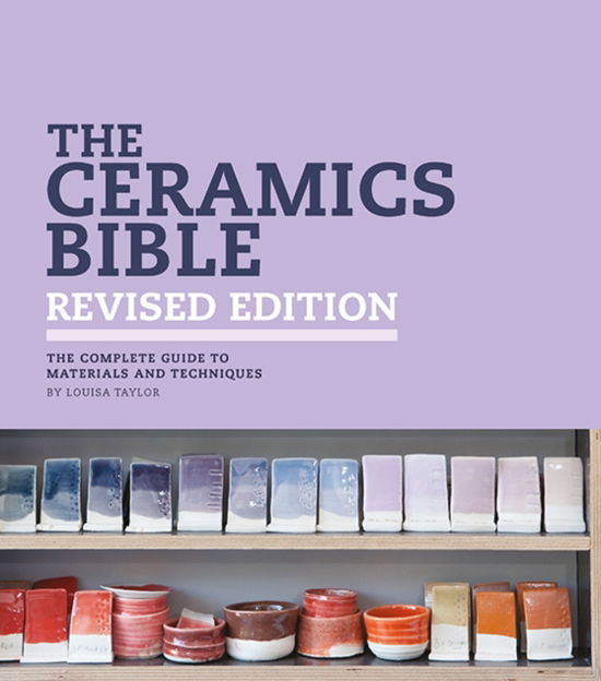 The Ceramics Bible - Revised Edition: The Complete Guide to Materials and Techniques - Louisa Taylor - Books - Search Press Ltd - 9781800923850 - April 30, 2025