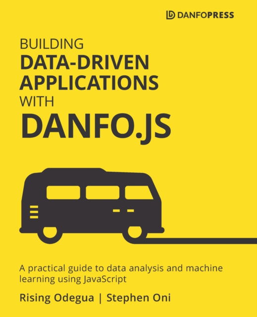 Cover for Rising Odegua · Building Data-Driven Applications with Danfo.js: A practical guide to data analysis and machine learning using JavaScript (Paperback Book) (2021)