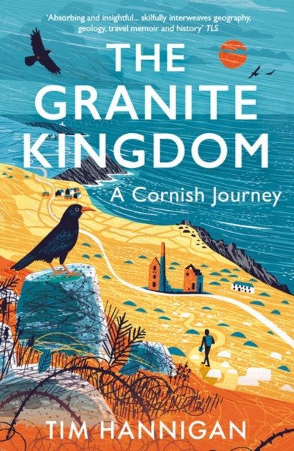 The Granite Kingdom: A Cornish Journey - Tim Hannigan - Bøger - Bloomsbury Publishing PLC - 9781801108850 - 9. maj 2024