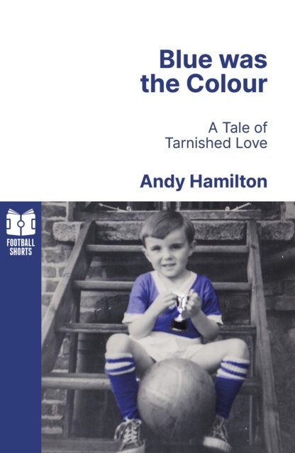 Cover for Andy Hamilton · Blue was the Colour: A Tale of Tarnished Love - Football Shorts (Paperback Bog) (2023)
