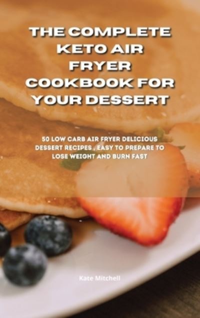 Cover for Kate Mitchell · The Complete Keto Air Fryer Cookbook for your dessert (Hardcover Book) (2021)