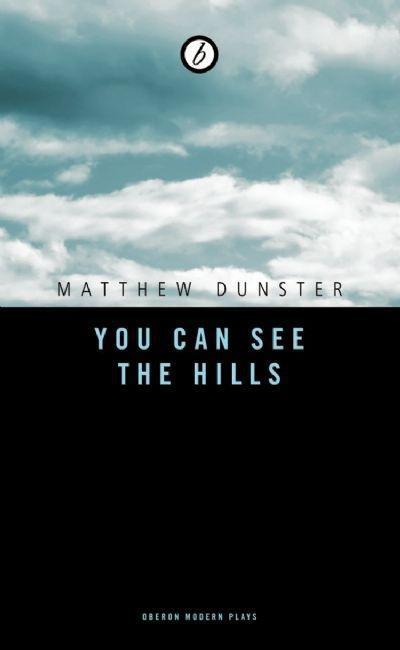 You Can See the Hills - Oberon Modern Plays - Dunster, Matthew (Author) - Böcker - Bloomsbury Publishing PLC - 9781840028850 - 1 september 2008