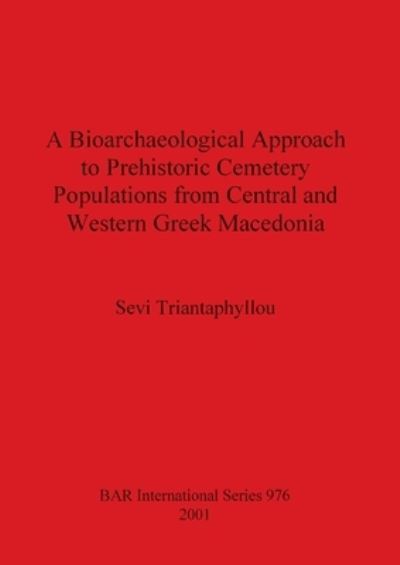 A Bioarchaeological Approach to Prehistoric Cemetry Populations from Central and Western Greek Macedonia - Sevi Triantaphyllou - Books - BAR Publishing - 9781841711850 - December 31, 2001