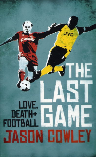 Cover for Jason Cowley · The Last Game: Love, Death and Football (Hardcover Book) (2009)