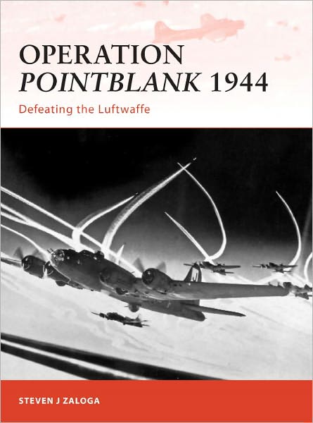 Operation Pointblank 1944: Defeating the Luftwaffe - Campaign - Steven J. Zaloga - Books - Bloomsbury Publishing PLC - 9781849083850 - July 20, 2011