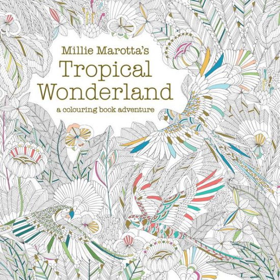 Millie Marotta's Tropical Wonderland: a colouring book adventure - Millie Marotta - Livres - Batsford Ltd - 9781849942850 - 25 juin 2015