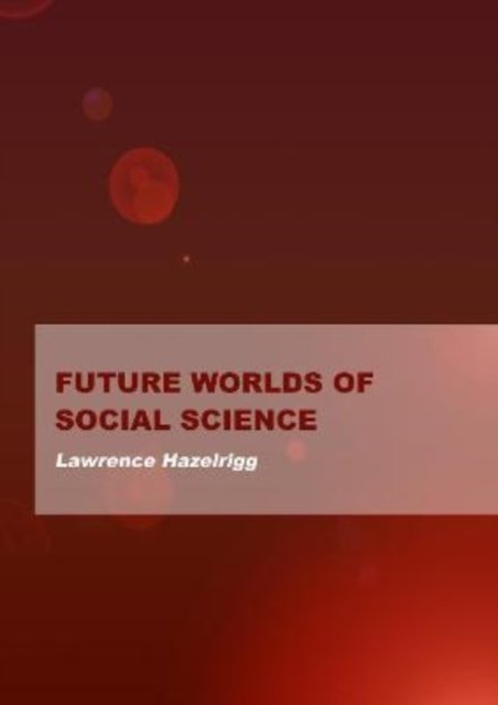 Cover for Lawrence Hazelrigg · Future Worlds of Social Science (Hardcover Book) [New edition] (2022)