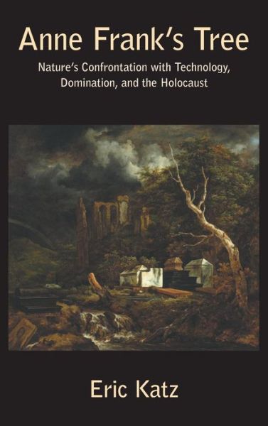 Cover for Katz Eric · Anne Frank's Tree. Nature's Confrontation with Technology, Domination, and the Holocaust (Hardcover Book) (2015)