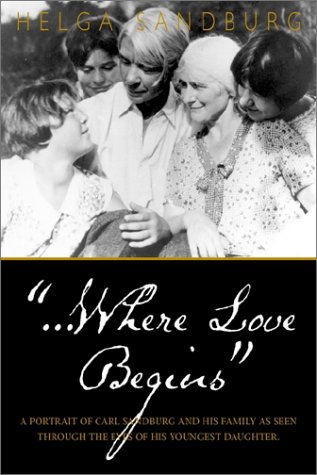 ...where Love Begins: a Portrait of Carl Sandburg and His Family As Seen Through the Eyes of His Youngest Daughter - Helga Sandburg - Książki - Eastern National Park and Monument Assoc - 9781888213850 - 1 marca 2002