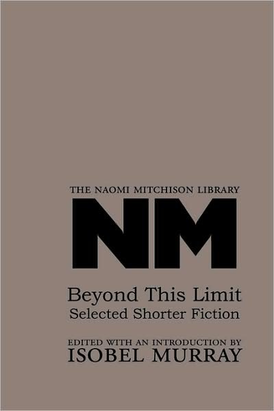 Beyond This Limit: Selected Shorter Fiction (Naomi Mitchison Library) - Naomi Mitchison - Livres - Kennedy & Boyd - 9781904999850 - 25 septembre 2008