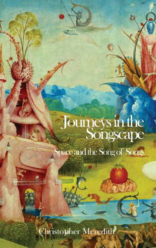 Journeys in the Songscape: Space and the Song of Songs (Hebrew Bible Monographs) - Christopher Meredith - Books - Sheffield Phoenix Press Ltd - 9781907534850 - May 22, 2013