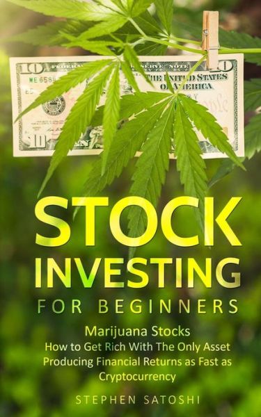 Stock Investing for Beginners: Marijuana Stocks - How to Get Rich With The Only Asset Producing Financial Returns as Fast as Cryptocurrency - Stephen Satoshi - Books - Financial Freedom Publishing - 9781916147850 - June 27, 2019