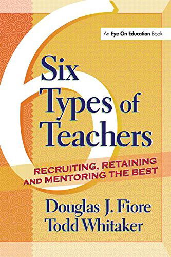 Cover for Whitaker, Todd (Indiana State University, USA) · 6 Types of Teachers: Recruiting, Retaining, and Mentoring the Best (Paperback Book) (2004)