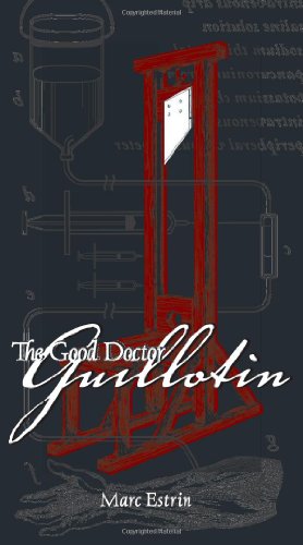 The Good Doctor Guillotin - Marc Estrin - Books - Unbridled Books - 9781932961850 - November 12, 2009