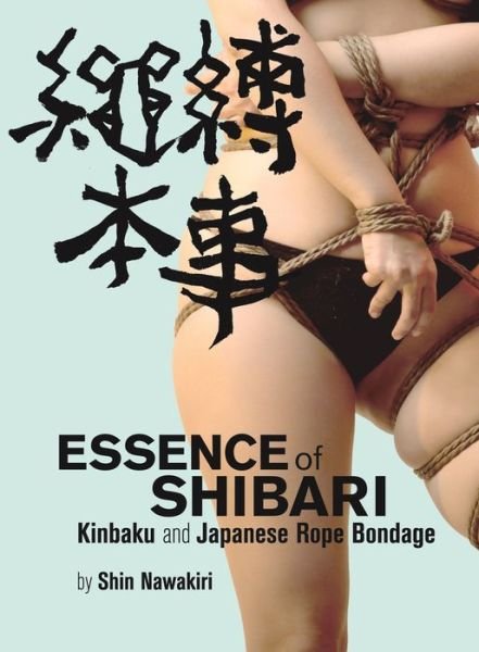 Cover for Shin Nawakari · Essence of Shibari: Kinbaku and Japanese Rope Bondage (Taschenbuch) (2017)