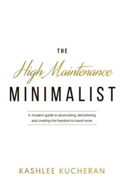 Cover for Kashlee Kucheran · The High Maintenance Minimalist (Paperback Book) (2017)