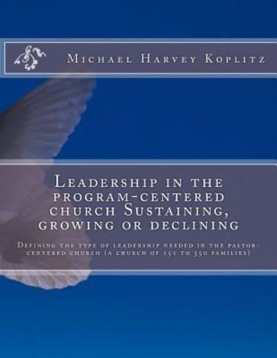 Cover for Michael Harvey Koplitz · Leadership in the Program-Centered Church Sustaining, Growing or Declining (Paperback Bog) (2017)