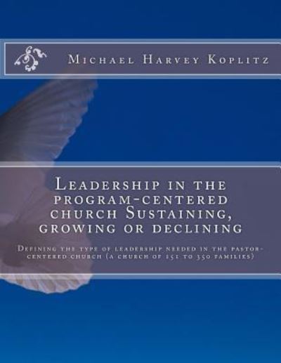 Cover for Michael Harvey Koplitz · Leadership in the Program-Centered Church Sustaining, Growing or Declining (Paperback Book) (2017)