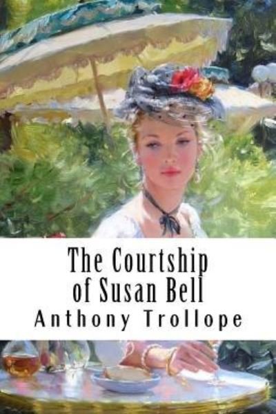 The Courtship of Susan Bell - Anthony Trollope - Livros - Createspace Independent Publishing Platf - 9781986249850 - 8 de março de 2018