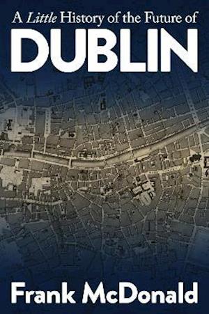 Cover for Frank McDonald · A Little History of the Future of Dublin (Paperback Book) (2021)