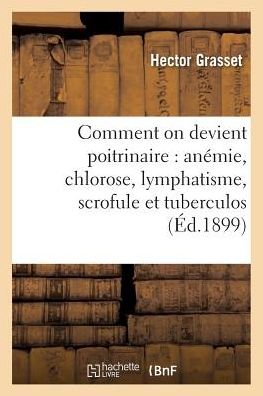 Cover for Grasset-h · Comment on Devient Poitrinaire: Anemie, Chlorose, Lymphatisme, Scrofule et Tuberculose (Pocketbok) (2016)