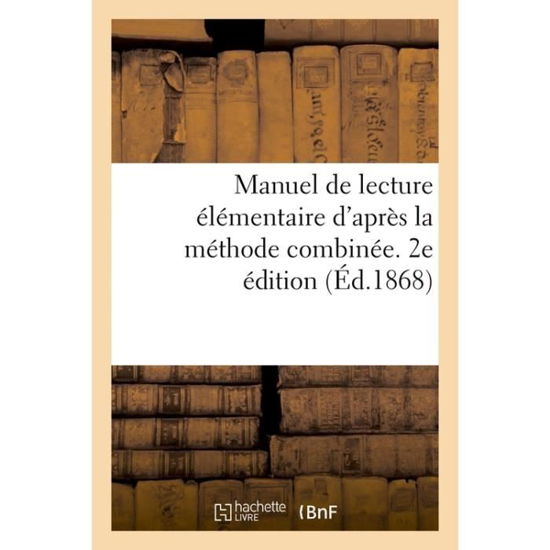 Manuel de Lecture Elementaire d'Apres La Methode Combinee, de Lecture, d'Ecriture - A - Livres - Hachette Livre - BNF - 9782019672850 - 1 août 2017