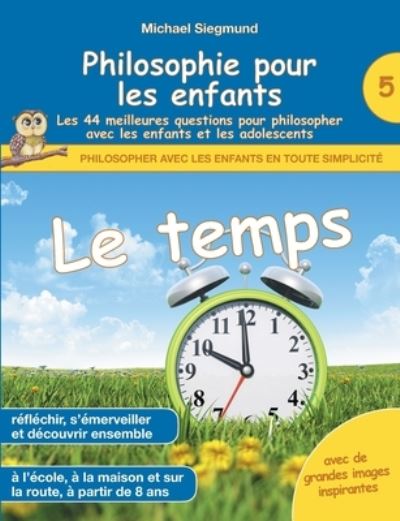 Cover for Michael Siegmund · Philosophie pour les enfants - Le temps. Les 44 meilleures questions pour philosopher avec les enfants et les adolescents (Paperback Book) (2021)