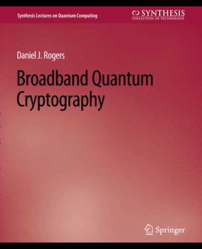 Broadband Quantum Cryptography - Synthesis Lectures on Quantum Computing - Daniel Rogers - Kirjat - Springer International Publishing AG - 9783031013850 - maanantai 5. huhtikuuta 2010