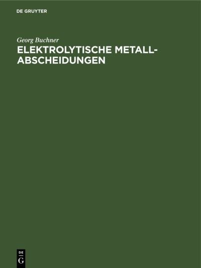 Cover for Georg Buchner · Elektrolytische Metall-Abscheidungen (Book) (1923)