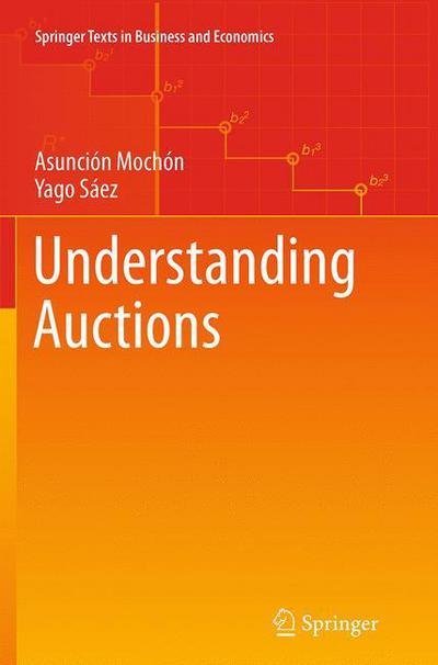 Cover for Asuncion Mochon · Understanding Auctions - Springer Texts in Business and Economics (Paperback Bog) [Softcover reprint of the original 1st ed. 2015 edition] (2016)
