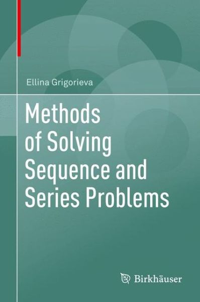 Methods of Solving Sequence and Series Problems - Ellina Grigorieva - Books - Birkhauser Verlag AG - 9783319456850 - December 16, 2016