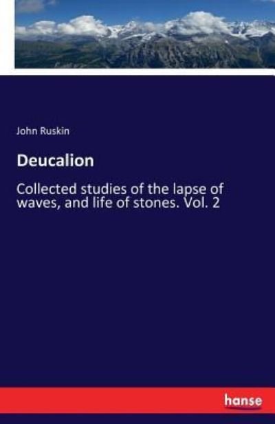Cover for John Ruskin · Deucalion: Collected studies of the lapse of waves, and life of stones. Vol. 2 (Pocketbok) (2017)