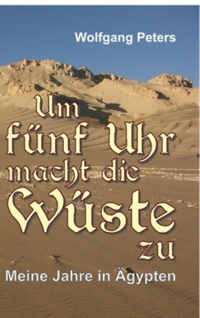 Cover for Wolfgang Peters · Um funf Uhr macht die Wuste zu (Hardcover Book) (2021)