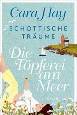 Cover for Cara Hay · Schottische Träume - Die Töpferei am Meer (Bog) (2022)