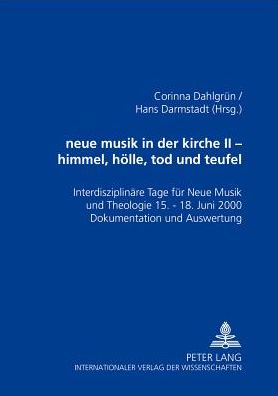 Cover for Neue Musik in Der Kirche II- Himmel, Hoelle, Tod Und Teufel: Interdisziplinaere Tage Fuer Neue Musik Und Theologie - 15.-18. Juni 2000 - Dokumentation Und Auswertung (Paperback Book) (2001)